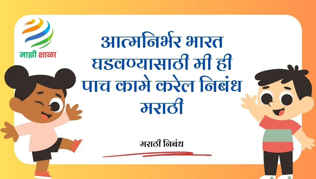 Atmanirbhar bharat ghadvnyasathi nibandh: आत्मनिर्भर भारत घडवण्यासाठी मी ही पाच कामे करेल निबंध मराठी